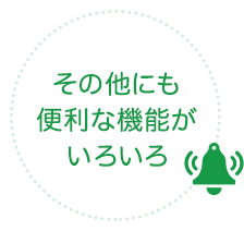 その他にも 便利な機能が いろいろ